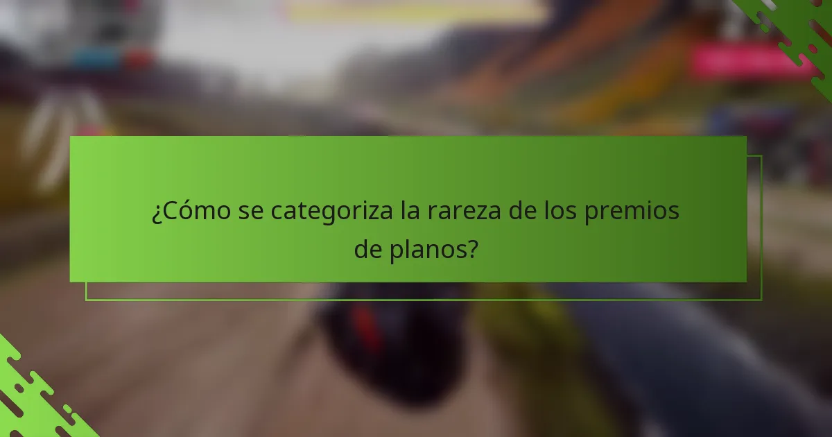 ¿Cómo se categoriza la rareza de los premios de planos?