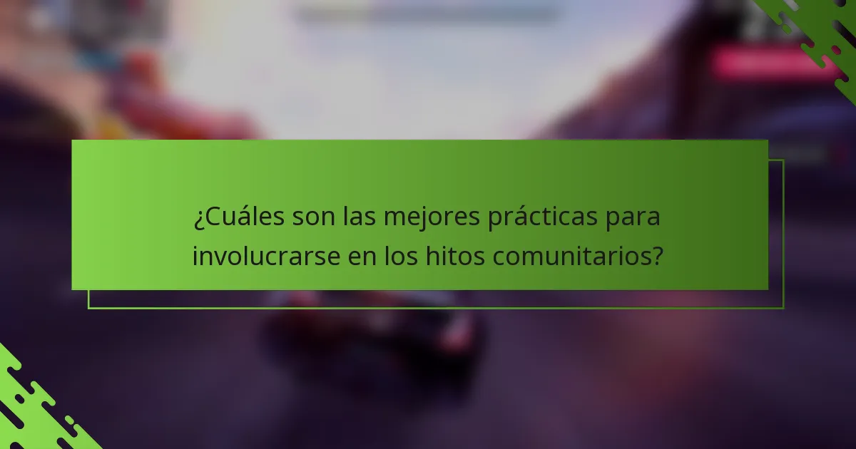 ¿Cuáles son las mejores prácticas para involucrarse en los hitos comunitarios?