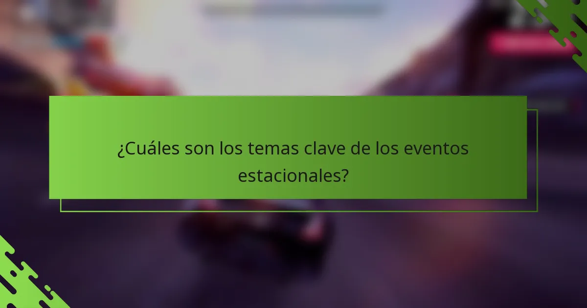 ¿Cuáles son los temas clave de los eventos estacionales?