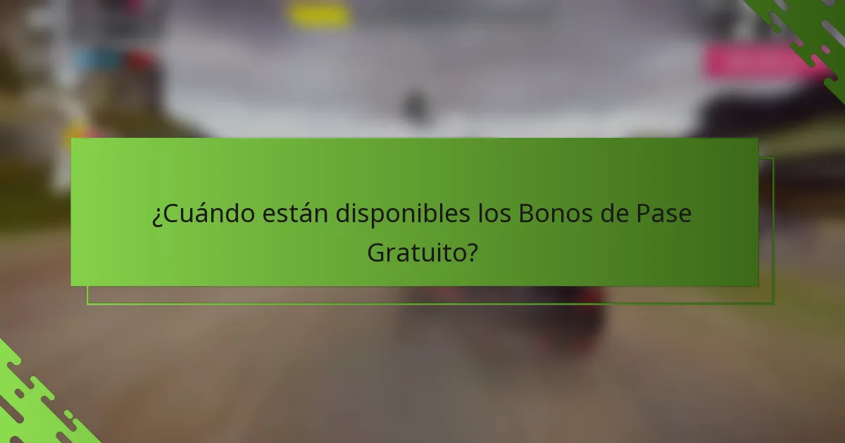 ¿Cuándo están disponibles los Bonos de Pase Gratuito?