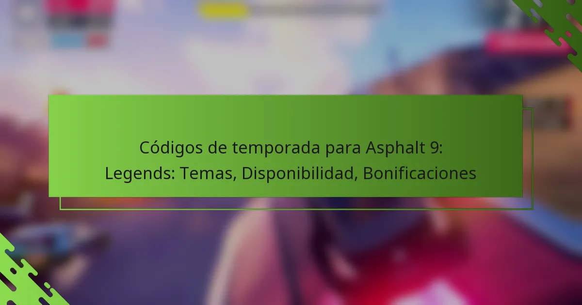 Códigos de temporada para Asphalt 9: Legends: Temas, Disponibilidad, Bonificaciones