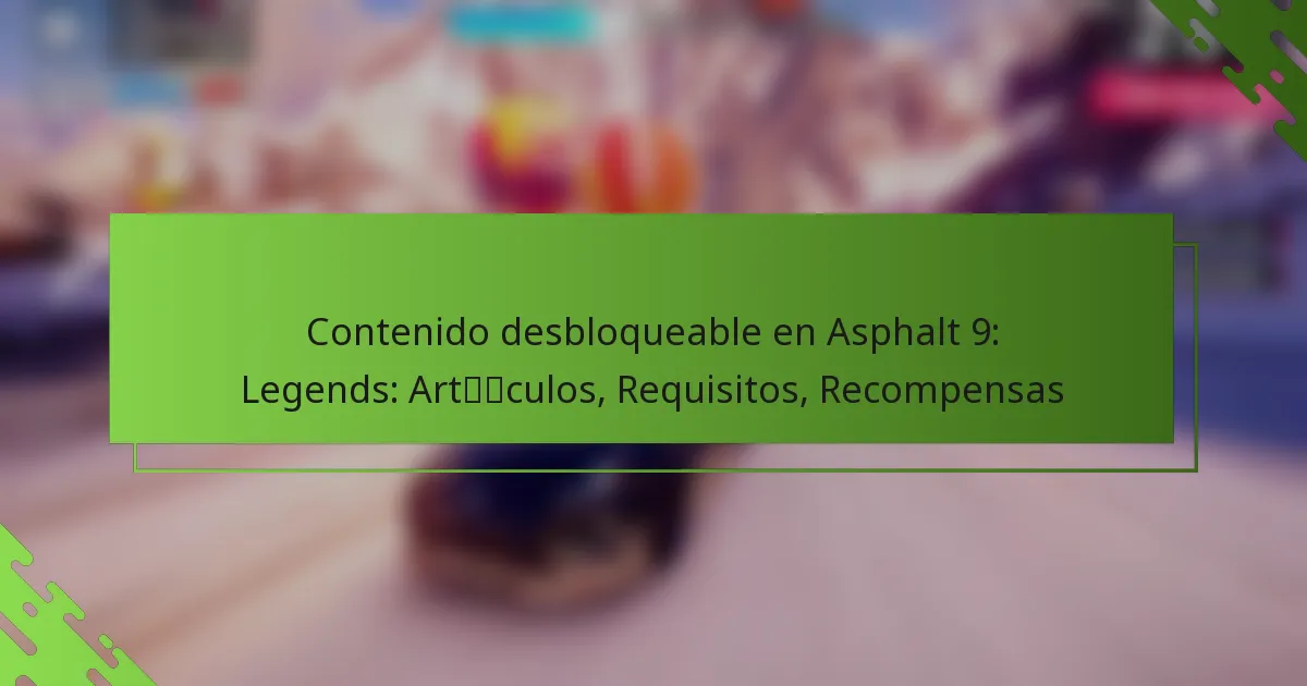 Contenido desbloqueable en Asphalt 9: Legends: Artículos, Requisitos, Recompensas