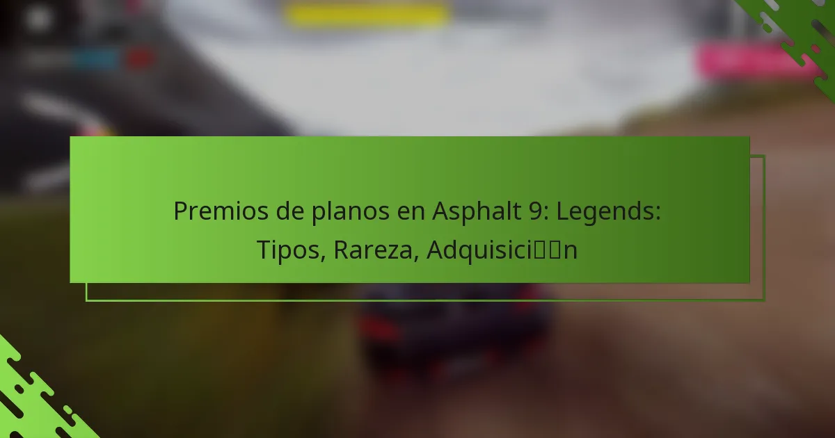 Premios de planos en Asphalt 9: Legends: Tipos, Rareza, Adquisición