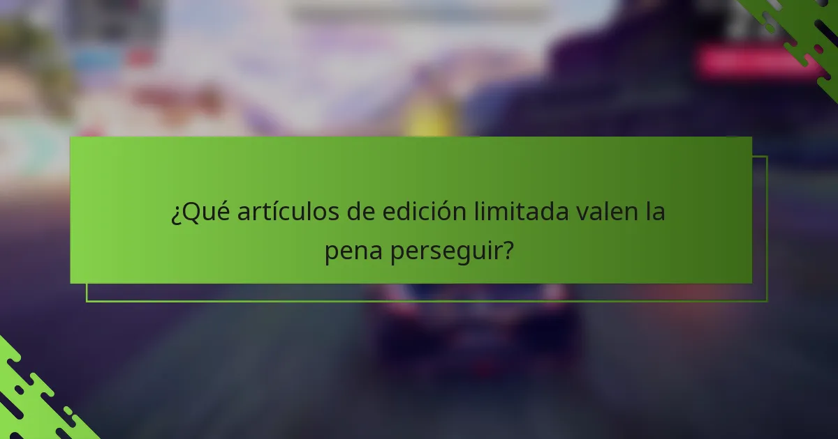 ¿Qué artículos de edición limitada valen la pena perseguir?