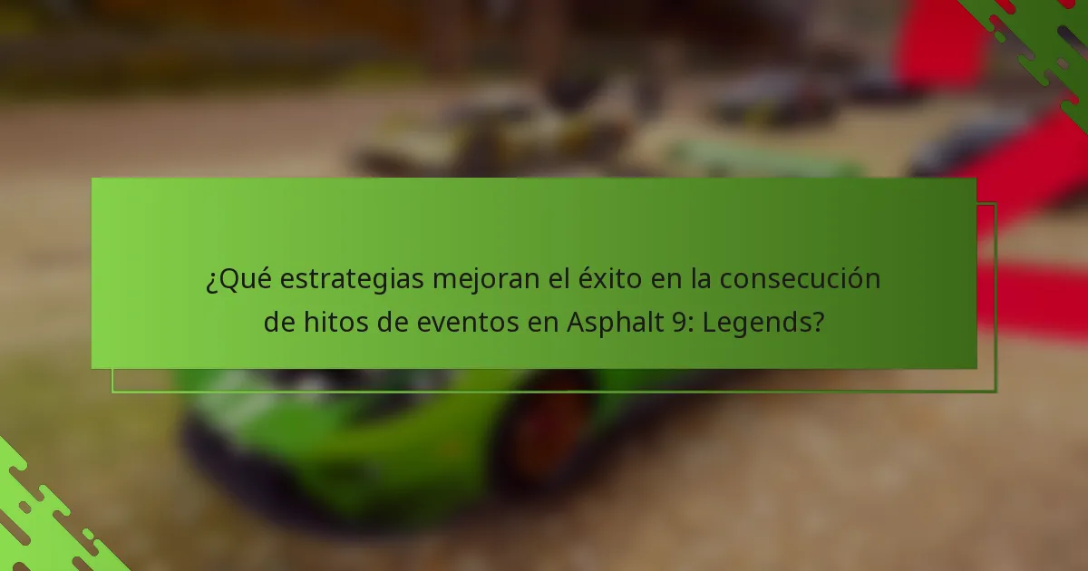 ¿Qué estrategias mejoran el éxito en la consecución de hitos de eventos en Asphalt 9: Legends?