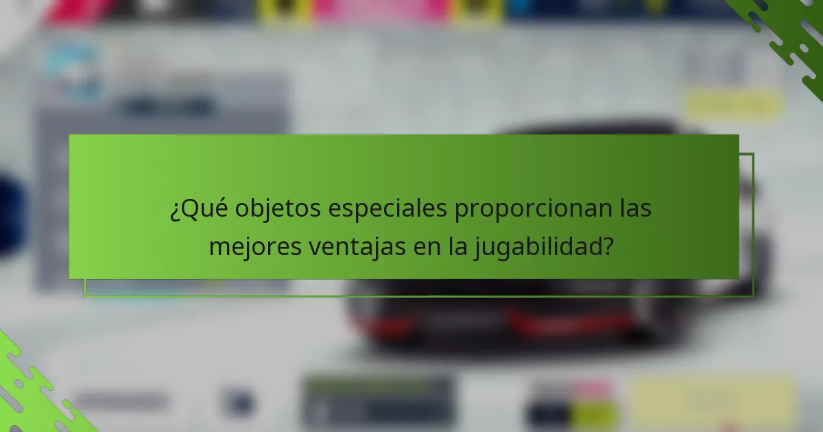 ¿Qué objetos especiales proporcionan las mejores ventajas en la jugabilidad?