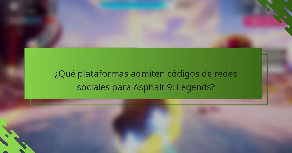 ¿Qué plataformas admiten códigos de redes sociales para Asphalt 9: Legends?