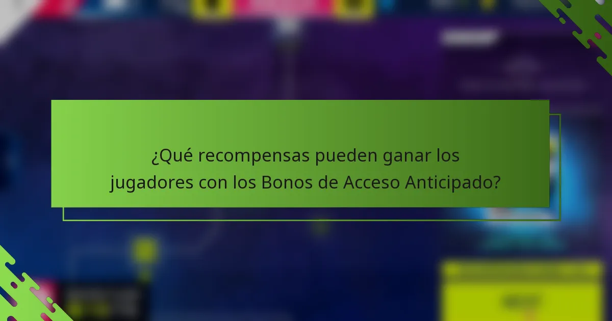 ¿Qué recompensas pueden ganar los jugadores con los Bonos de Acceso Anticipado?