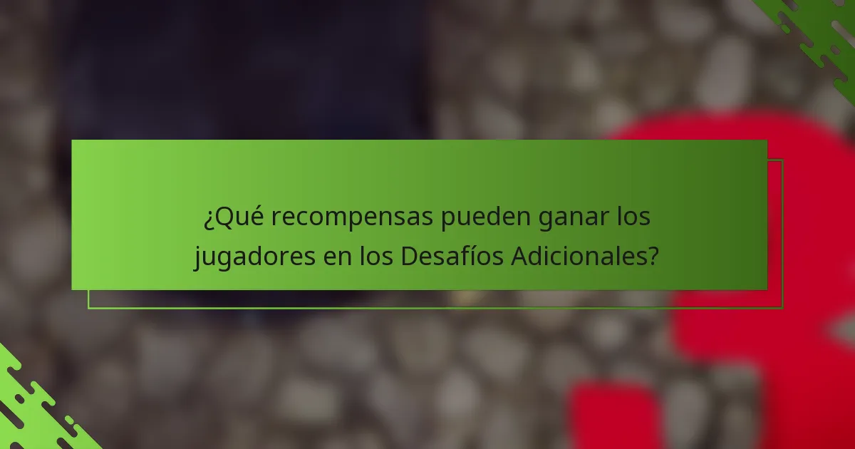 ¿Qué recompensas pueden ganar los jugadores en los Desafíos Adicionales?