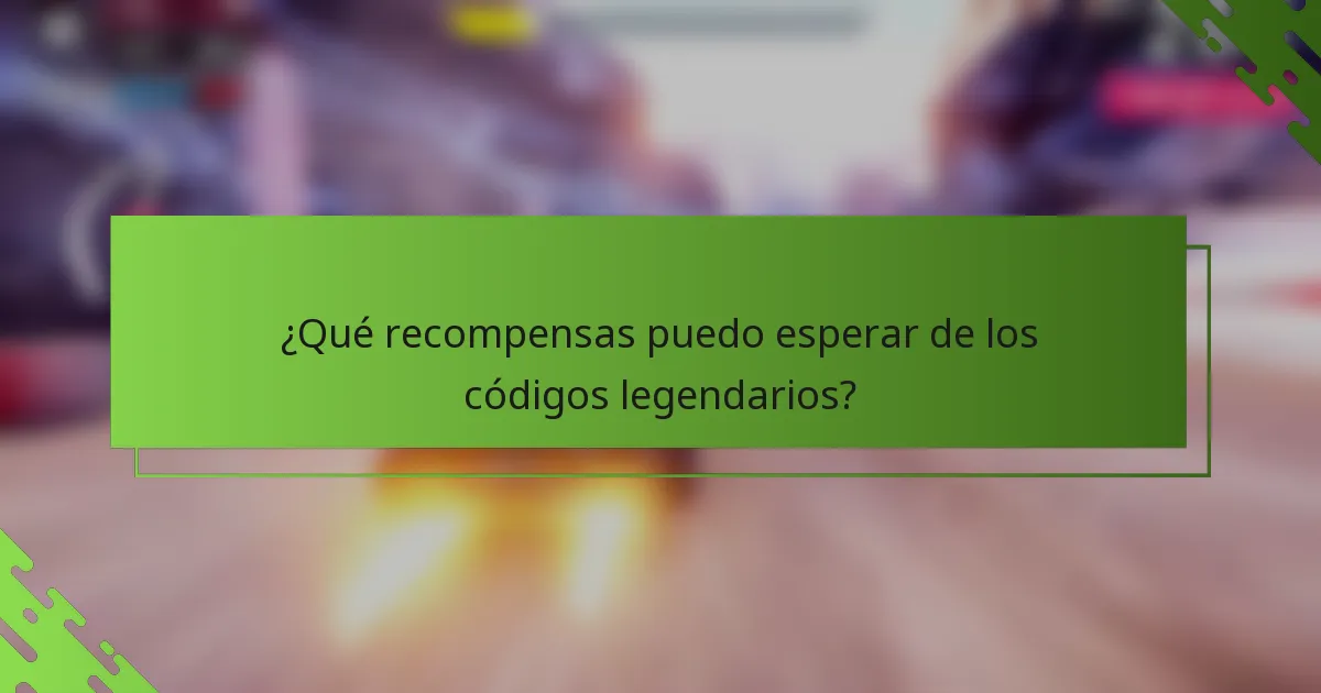 ¿Qué recompensas puedo esperar de los códigos legendarios?